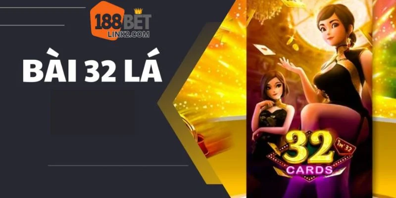 Bài 32 Lá - Mẹo Đánh Trúng Lớn Trên Bàn Cược Tại 188BET